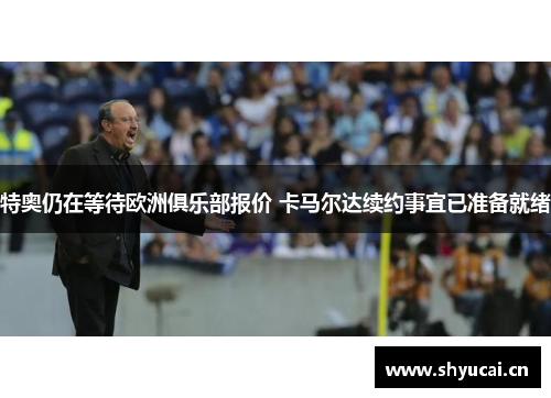 特奥仍在等待欧洲俱乐部报价 卡马尔达续约事宜已准备就绪