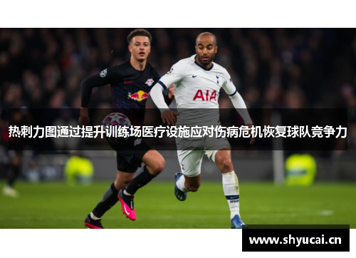 热刺力图通过提升训练场医疗设施应对伤病危机恢复球队竞争力