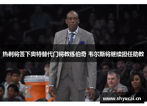 热刺将签下奥特替代门将教练伯奇 韦尔斯将继续担任助教