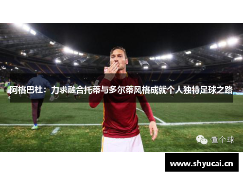 阿格巴杜：力求融合托蒂与多尔蒂风格成就个人独特足球之路